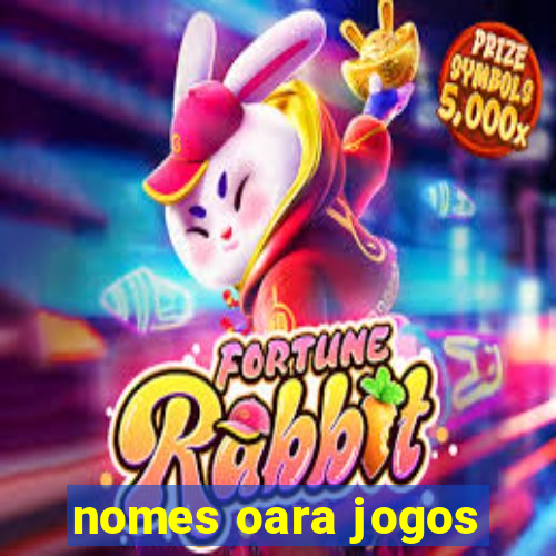 nomes oara jogos